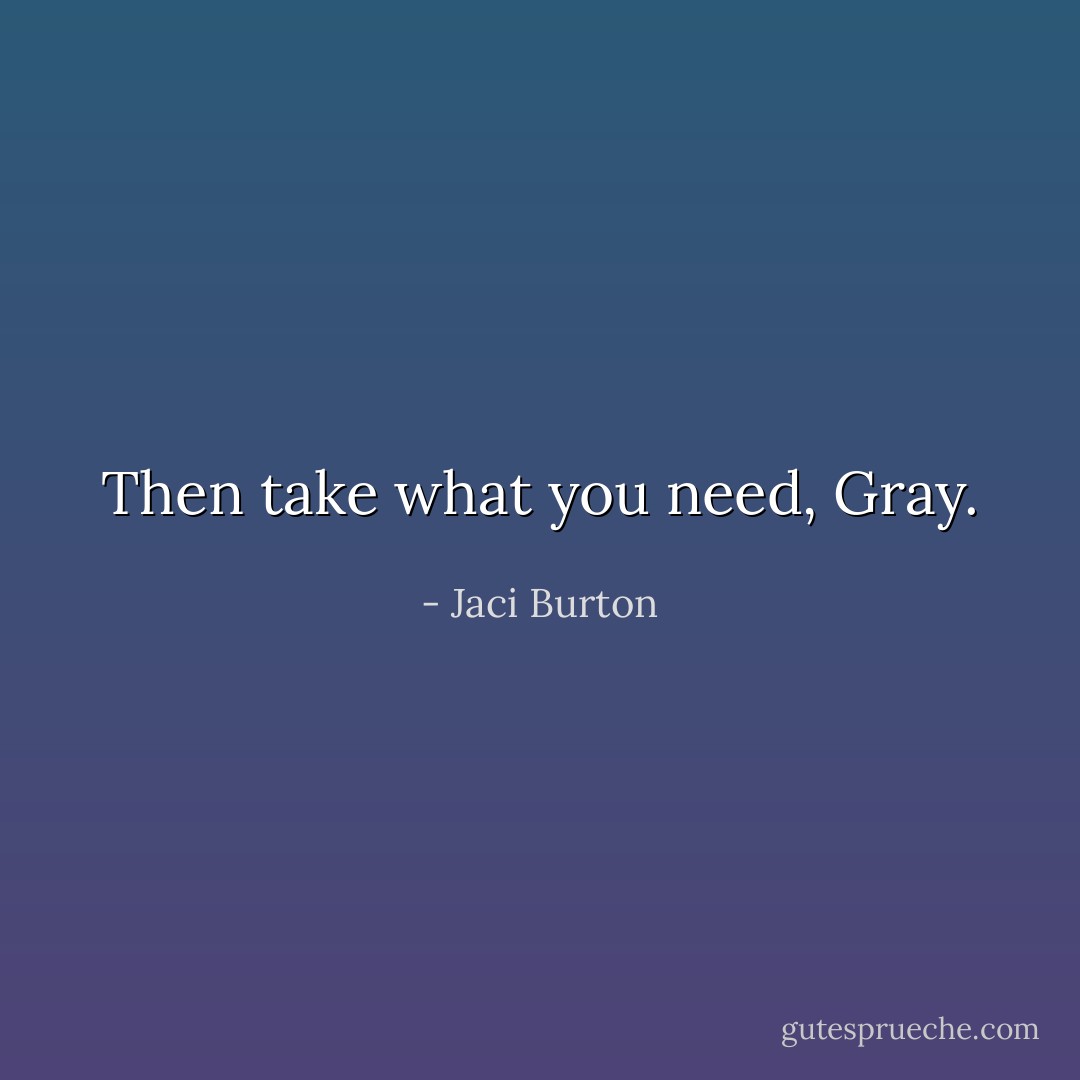 Then take what you need, Gray. - Jaci Burton