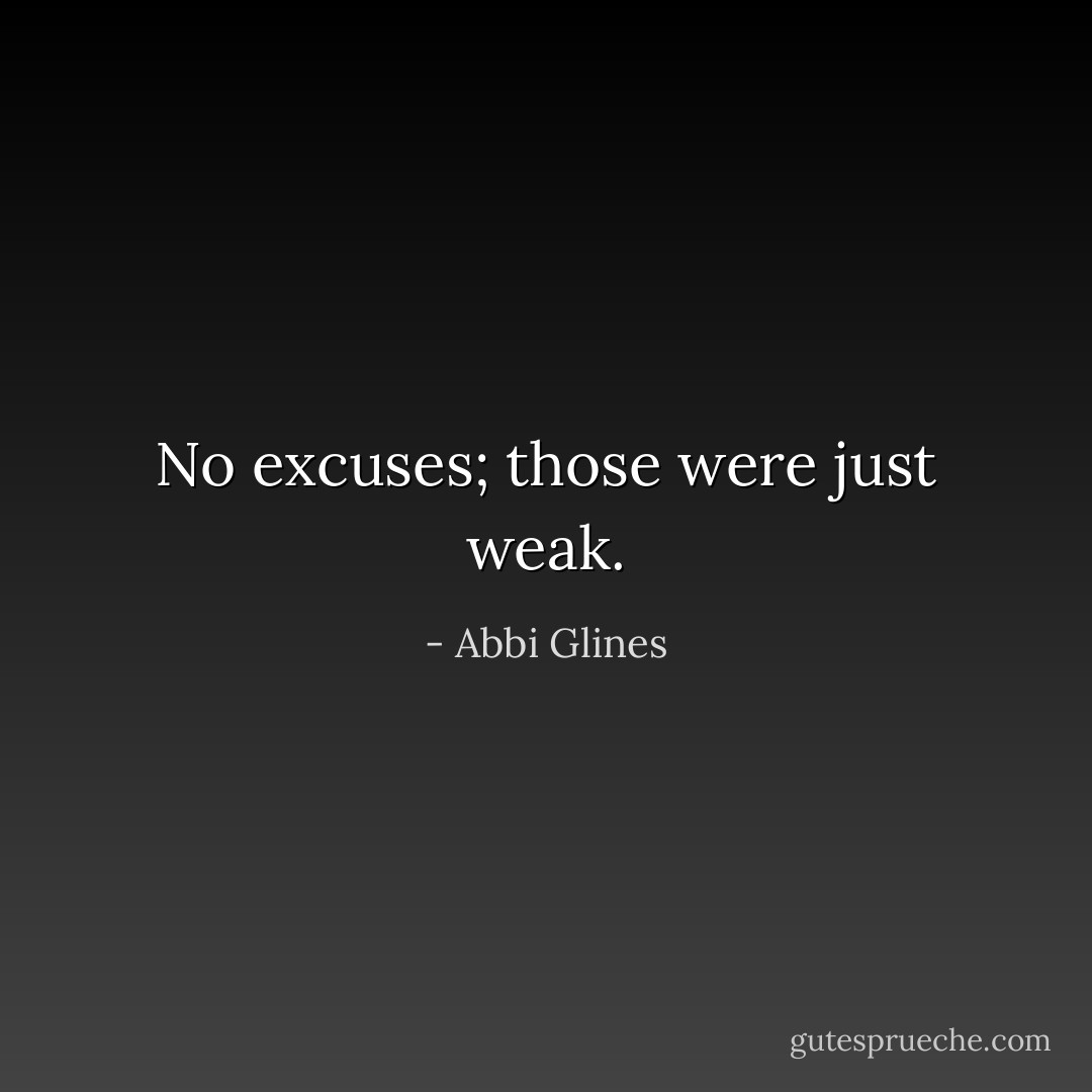 No excuses; those were just weak. - Abbi Glines