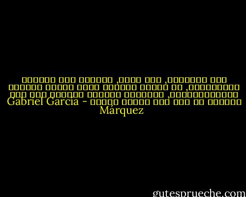 أما زواجهما, كما يقول, القائم بين طبقتين متناحرتين, في مدينة مازالت تحلم بعودة الحكام الاستعماريين, فالملاط الوحيد القادر علي حفظ تماسكه هو شيء صعب متقلب كالحب - Gabriel García Márquez