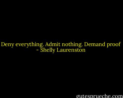 Deny everything. Admit nothing. Demand proof - Shelly Laurenston