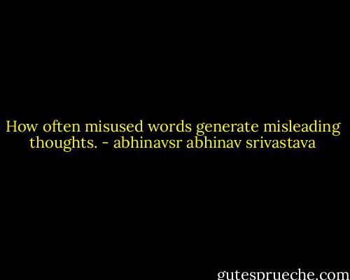 How often misused words generate misleading thoughts. - abhinavsr abhinav srivastava