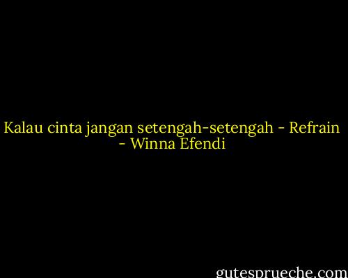 Kalau cinta jangan setengah-setengah - Refrain - Winna Efendi