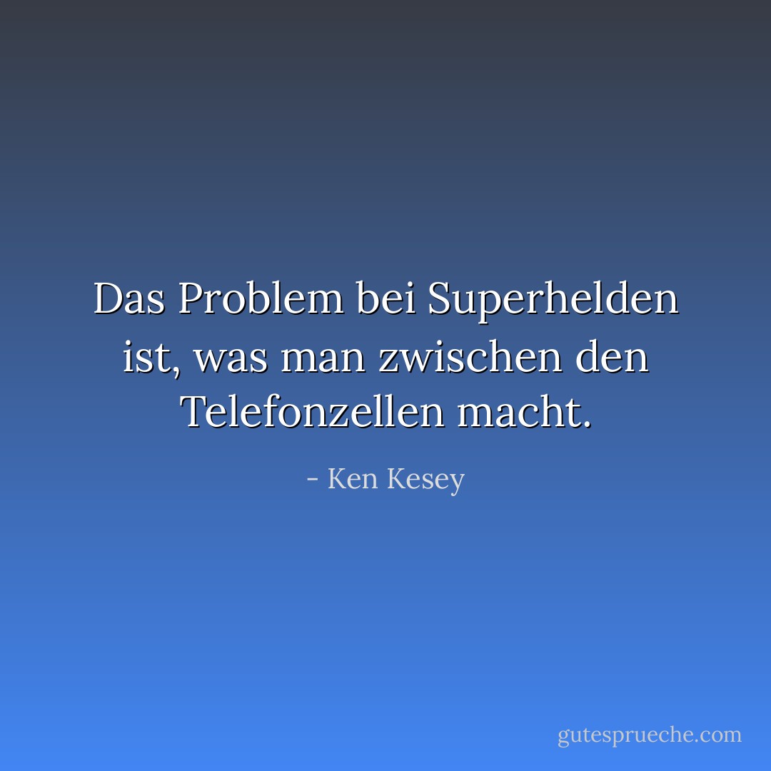 Das Problem bei Superhelden ist, was man zwischen den Telefonzellen macht. - Ken Kesey<