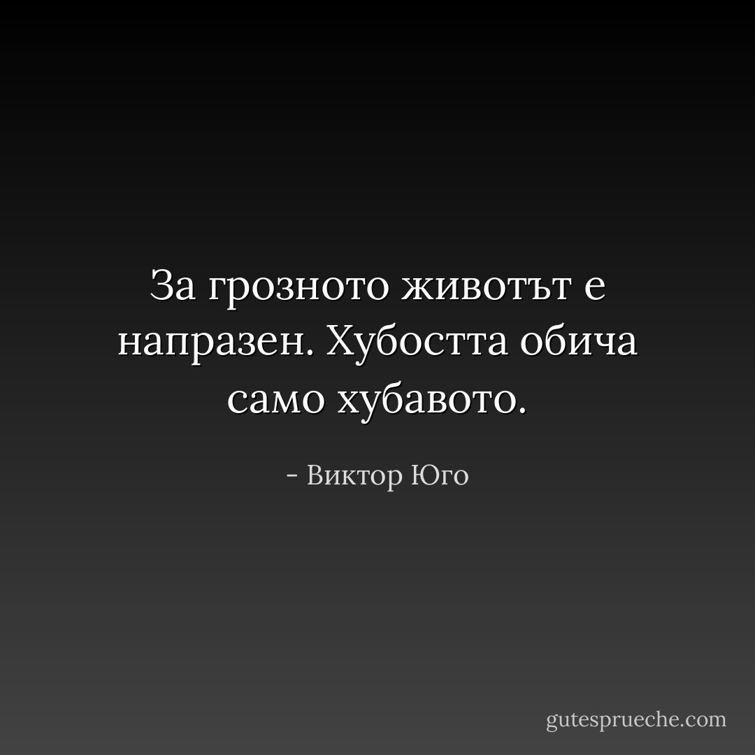 За грозното животът е напразен. Хубостта обича само хубавото. - Виктор Юго