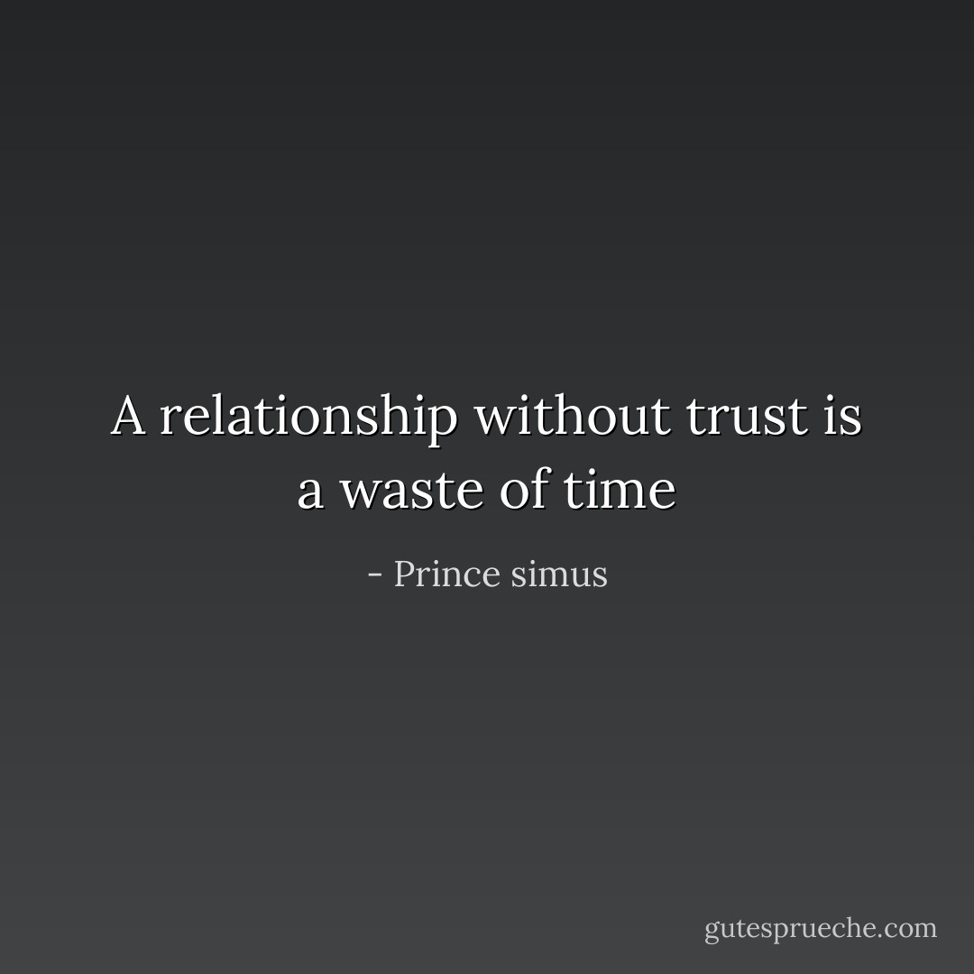 A relationship without trust is a waste of time - Prince simus