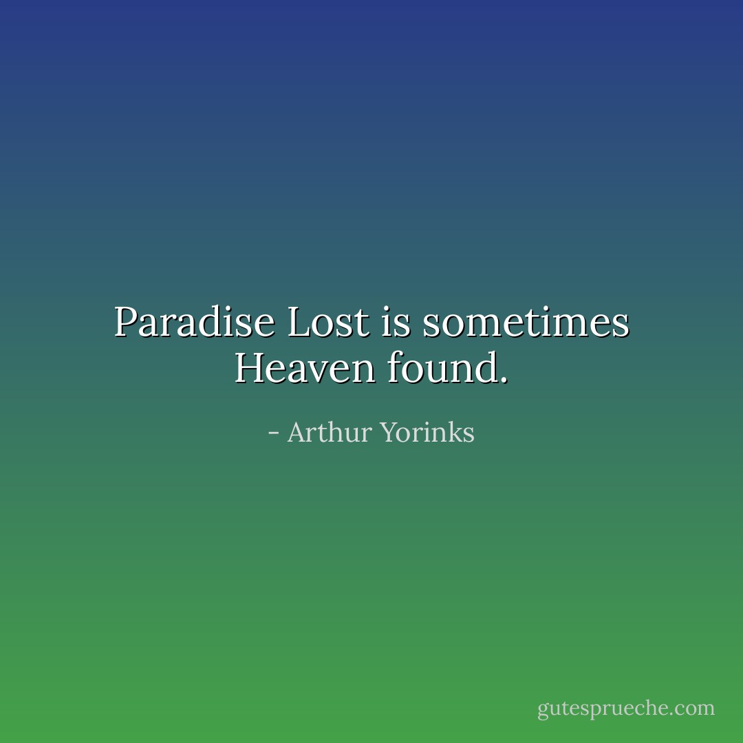 Paradise Lost is sometimes Heaven found. - Arthur Yorinks