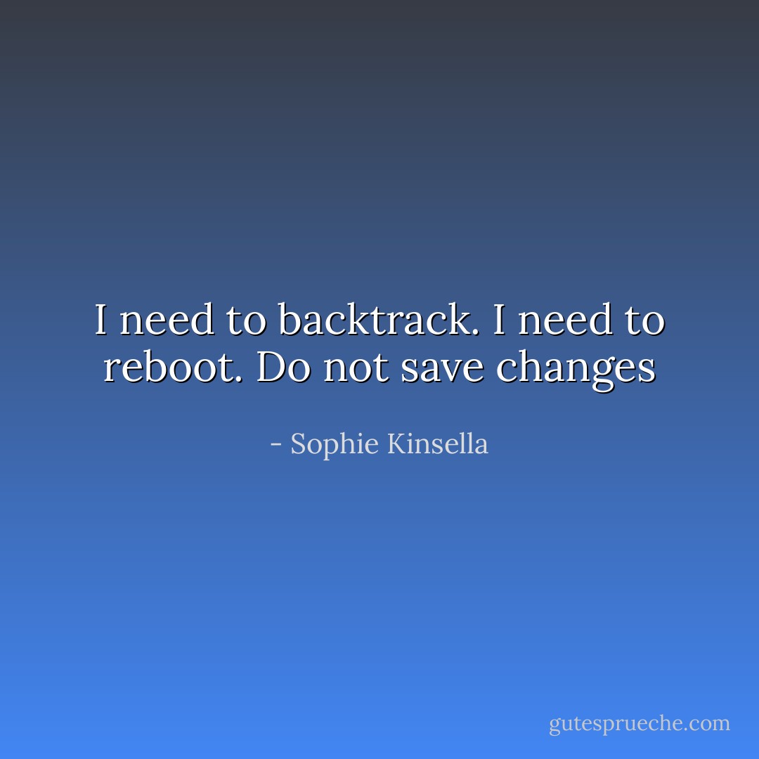 I need to backtrack. I need to reboot.<br />Do not save changes - Sophie Kinsella