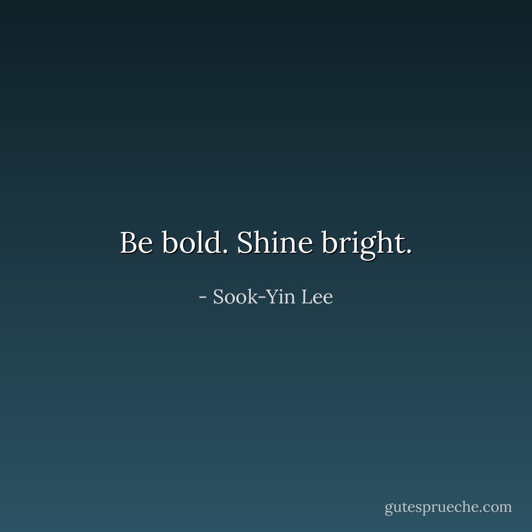 Be bold. Shine bright. - Sook-Yin Lee