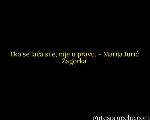 Tko se laća sile, nije u pravu. - Marija Jurić Zagorka