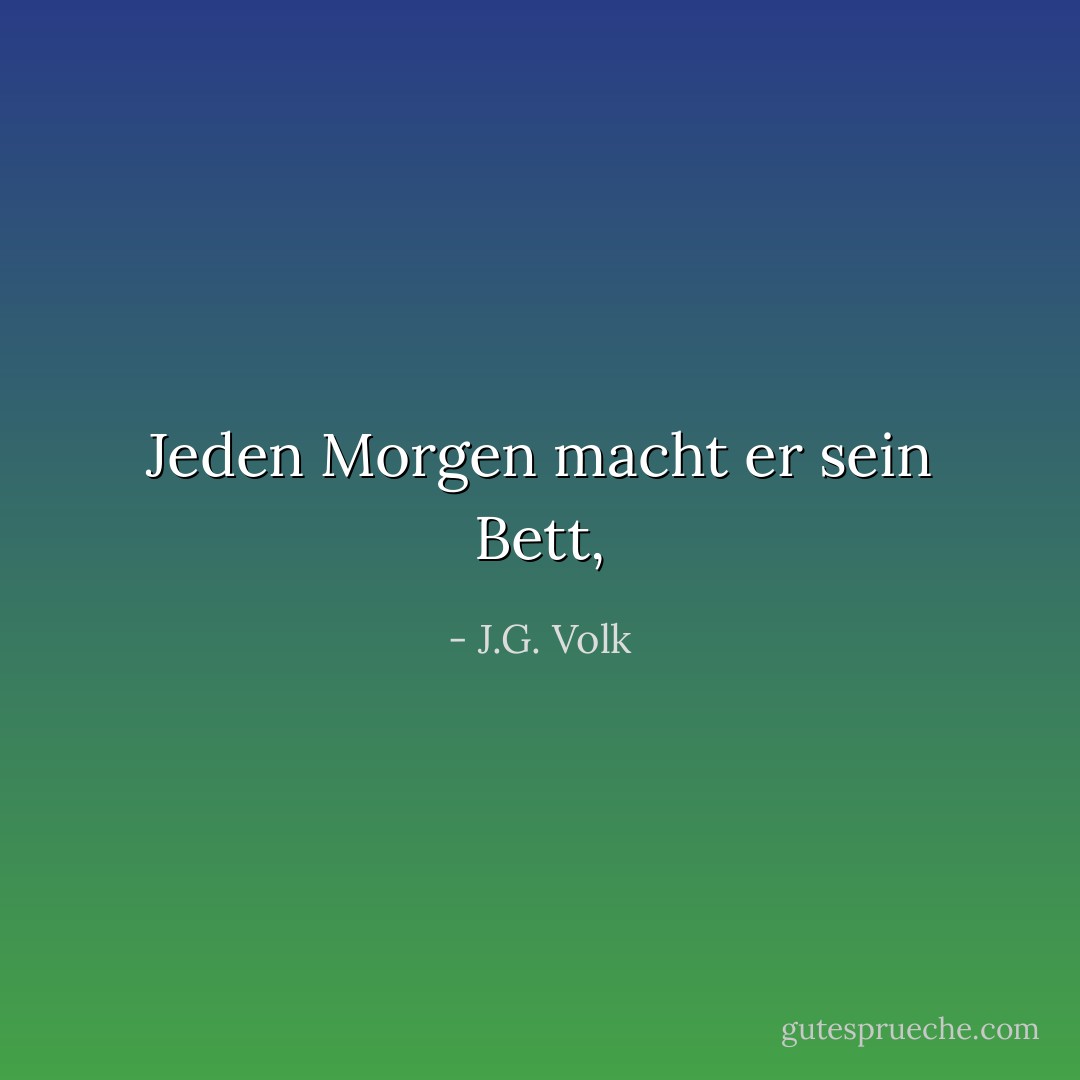 Jeden Morgen macht er sein Bett, - J.G. Volk