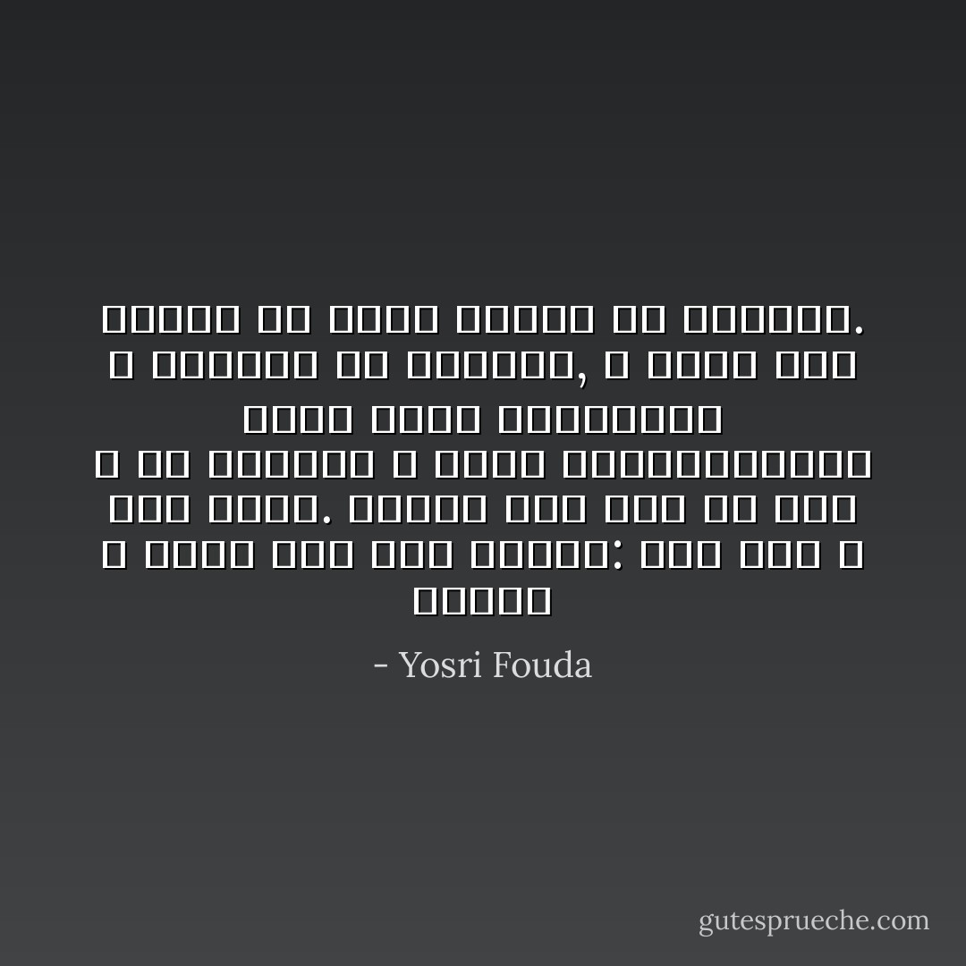 يومان لا حيلة لابن آدم فيهما: يوم ولد و يوم يموت. نختار عدا ذلك من نعم الله ما نختاره و نعتز بإختياراتنا التي تصنع شخصياتنا و تميزنا عن الآخرين, و نكره كره العمى ما يفرض علينا فى الطريق. - Yosri Fouda