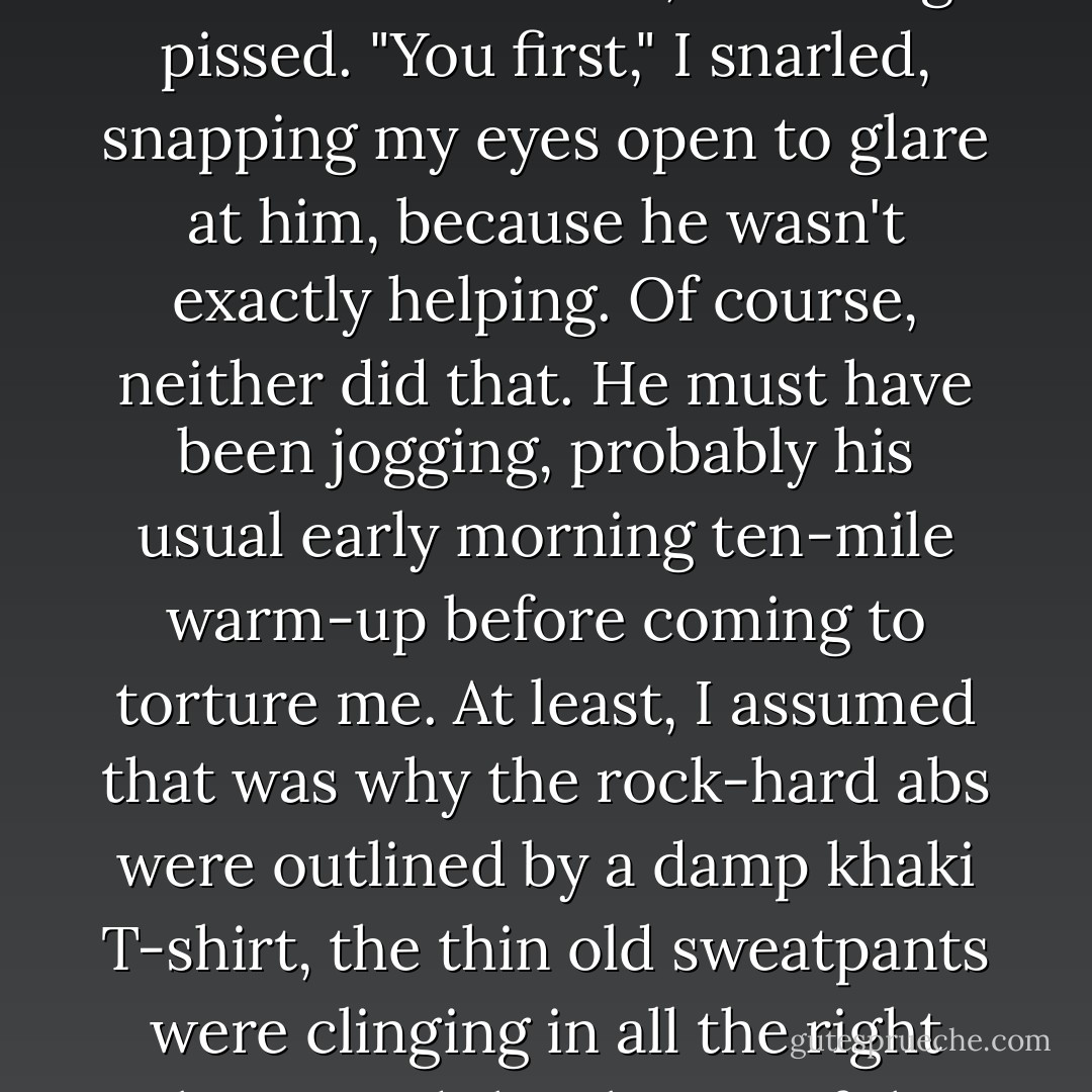 (...) the small of his back slick with sweat, the surprisingly soft hair brushing my body when he took control. And moved over me.<br />"Stop it", Pritkin grated, his voice somehow cutting through the fog. But he didn't let go. I suppose he was afraid to, because a Pythia or one of her senior initiates could shift without him if there was no contact. But that left us stuck together, and that was becoming really, really-<br />Awesome, my body piped up enthusiastically.<br />"I told you, cut it out!" Pritkin said, sounding pissed.<br />"You first," I snarled, snapping my eyes open to glare at him, because he wasn't exactly helping.<br />Of course, neither did that.<br />He must have been jogging, probably his usual early morning ten-mile warm-up before coming to torture me. At least, I assumed that was why the rock-hard abs were outlined by a damp khaki T-shirt, the thin old sweatpants were clinging in all the right places, and the sleeves of the hoodie had been pushed to his elbows, showing the flexing muscles in his forearms. And then there were those hands and those eyes and that mouth...<br />I shivered again, a full-on shudder this time, and he cursed. But that didn't seem to matter. Because it had come out like a growl, and my body liked that, too. My hips shifted automatically, pressing us together, and I gave a little gasp because it felt so good.<br />And then gasped again when I was abruptly released. - Karen Chance