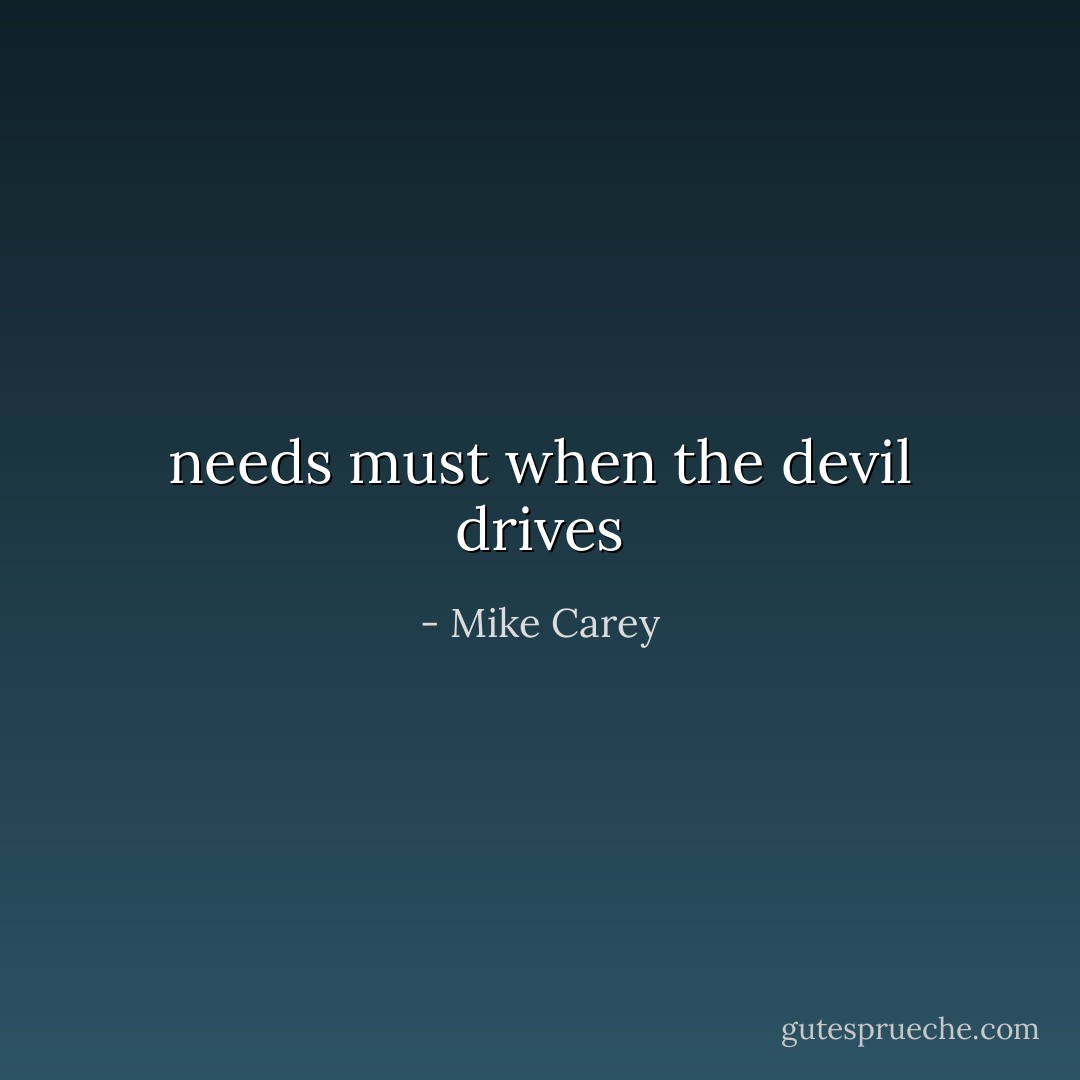 needs must when the devil drives - Mike Carey