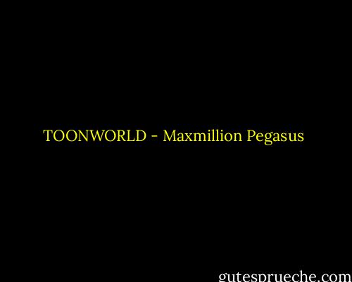 TOONWORLD - Maxmillion Pegasus
