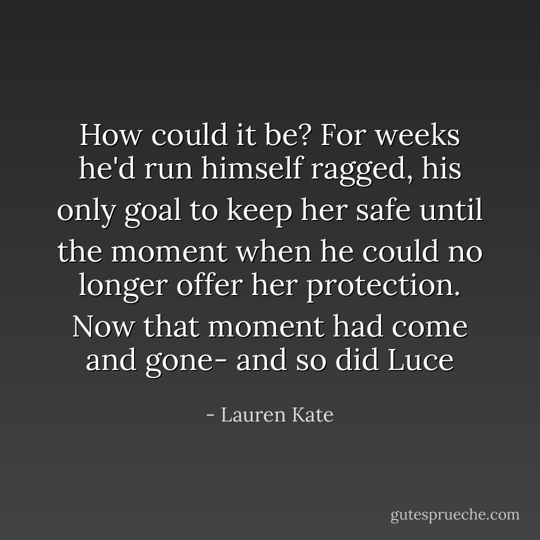 How could it be? For weeks he'd run himself ragged, his only goal to keep her safe until the moment when he could no longer offer her protection. Now that moment had come and gone- and so did Luce - Lauren Kate