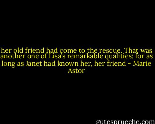 her old friend had come to the rescue. That was another one of Lisa’s remarkable qualities: for as long as Janet had known her, her friend - Marie Astor