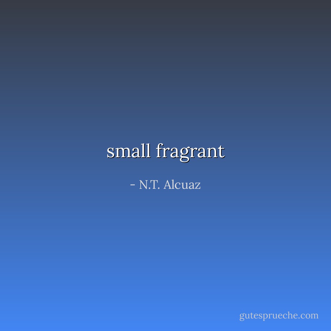 small fragrant - N.T. Alcuaz
