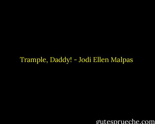 Trample, Daddy! - Jodi Ellen Malpas