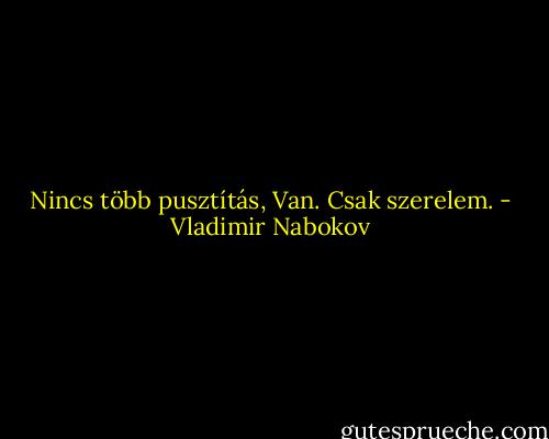 Nincs több pusztítás, Van. Csak szerelem. - Vladimir Nabokov