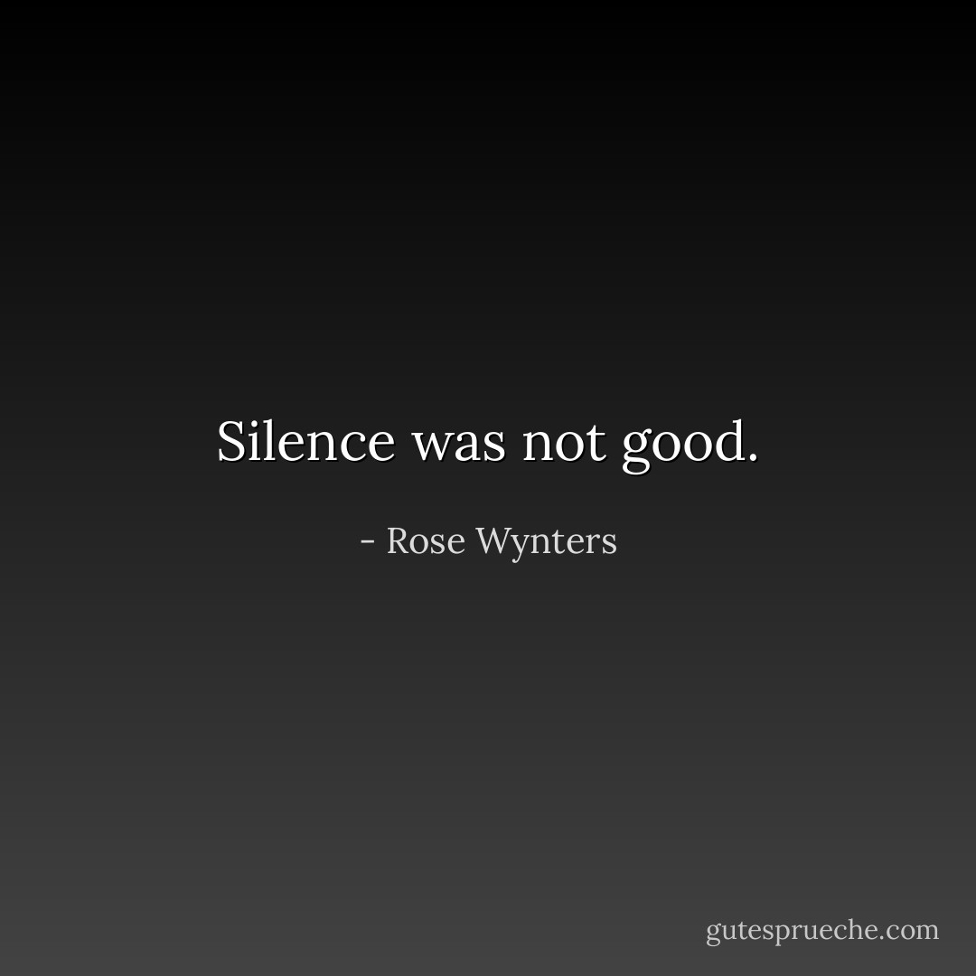 Silence was not good. - Rose Wynters