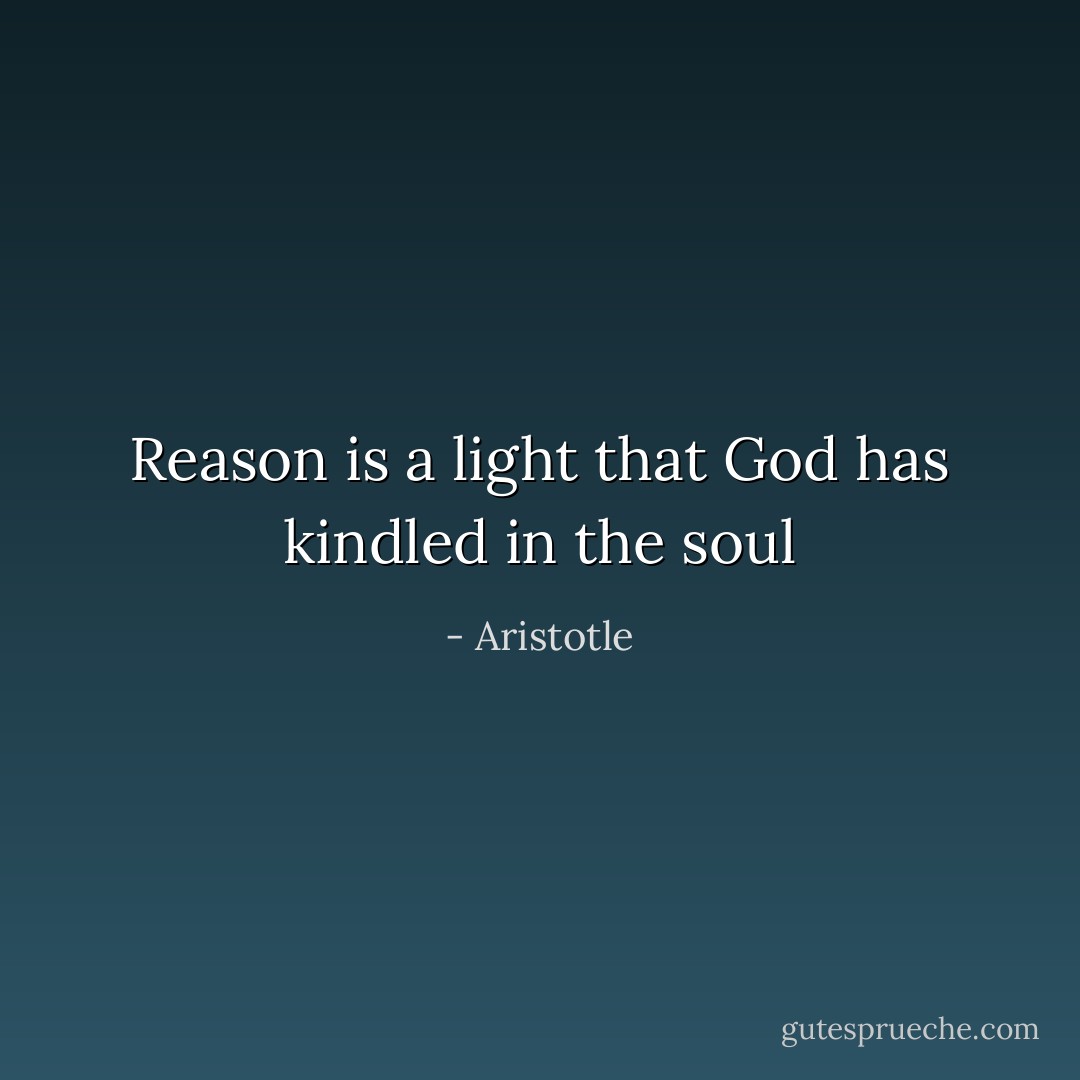 Reason is a light that God has kindled in the soul - Aristotle