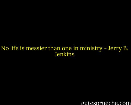 No life is messier than one in ministry - Jerry B. Jenkins
