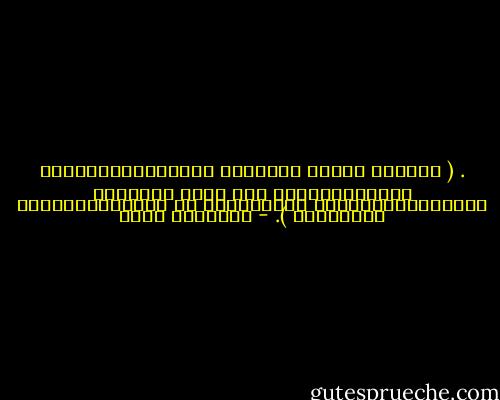 . ( سَواءٌ أكانَ بَـيـنَ دَمْعَـتَـيْـنِ ابْتِسامَـةٌ أمْ كانَ بَـيـنَ ابتسامَـتَيْـنِ دَمْعَـةٌ لن يَتَـوَقَّـفَ الزَمَنُ ). - حكيـــم عربي