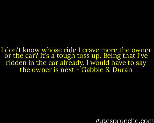 I don't know whose ride I crave more the owner or the car? It's a tough toss up. Being that I've ridden in the car already, I would have to say the owner is next - Gabbie S. Duran