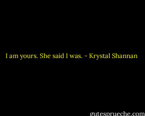 I am yours. She said I was. - Krystal Shannan