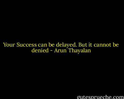 Your Success can be delayed. But it cannot be denied - Arun Thayalan