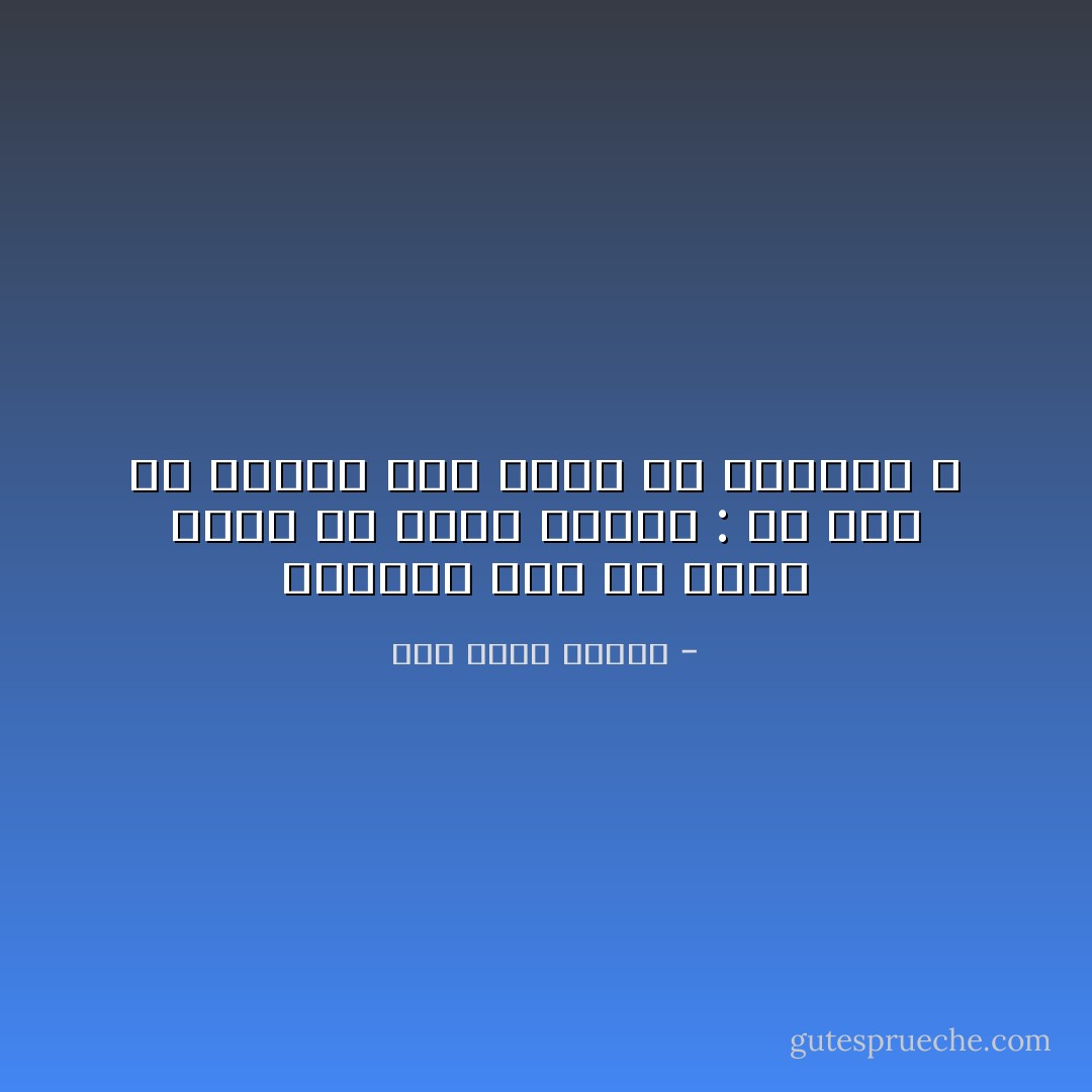 وعلينا إذن أن نعلم أوضح ما يكون العلم : أي أرض هي أرضنا وأي سماء هي سماؤنا ؟ - زكي نجيب محمود