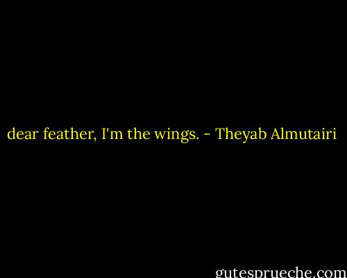 dear feather, I'm the wings. - Theyab Almutairi