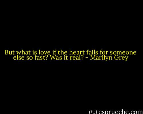 But what is love if the heart falls for someone else so fast? Was it real? - Marilyn Grey