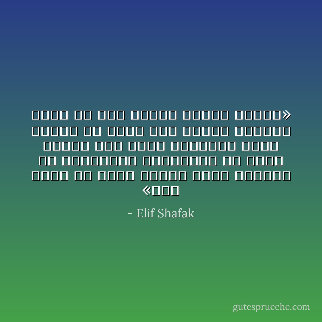 «كيف يمكن أن يكون الناس بهذه الدرجة من السذاجة، ويتوقعون أن الحب سيفتح لهم جميع الأبواب؟ إنهم يظنون أن للحب عصا سحرية يمكنها إصلاح كل شيء بلمسة خارقة واحدة» - Elif Shafak