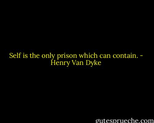 Self is the only prison which can contain. - Henry Van Dyke