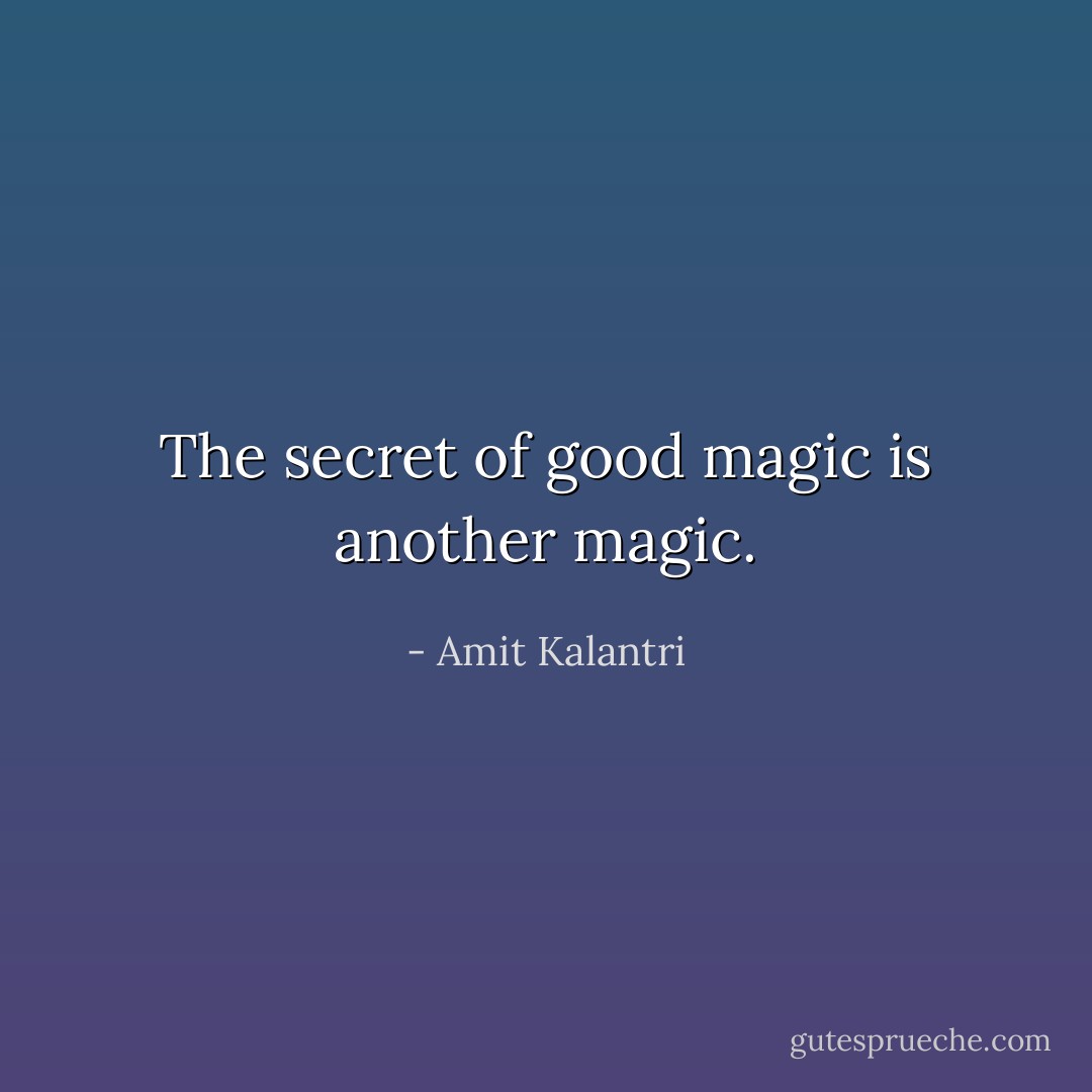 The secret of good magic is another magic. - Amit Kalantri