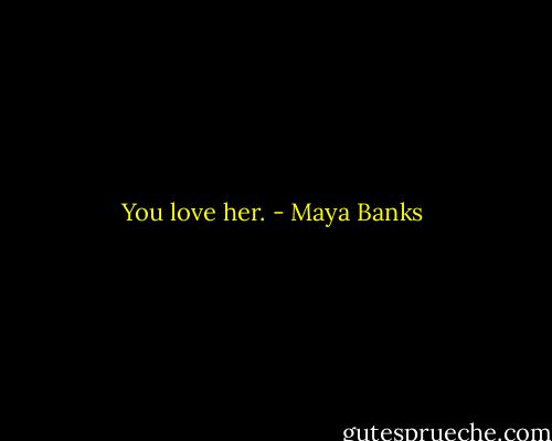 You love her. - Maya Banks