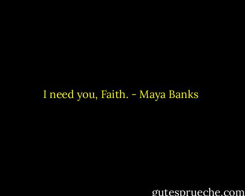 I need you, Faith. - Maya Banks