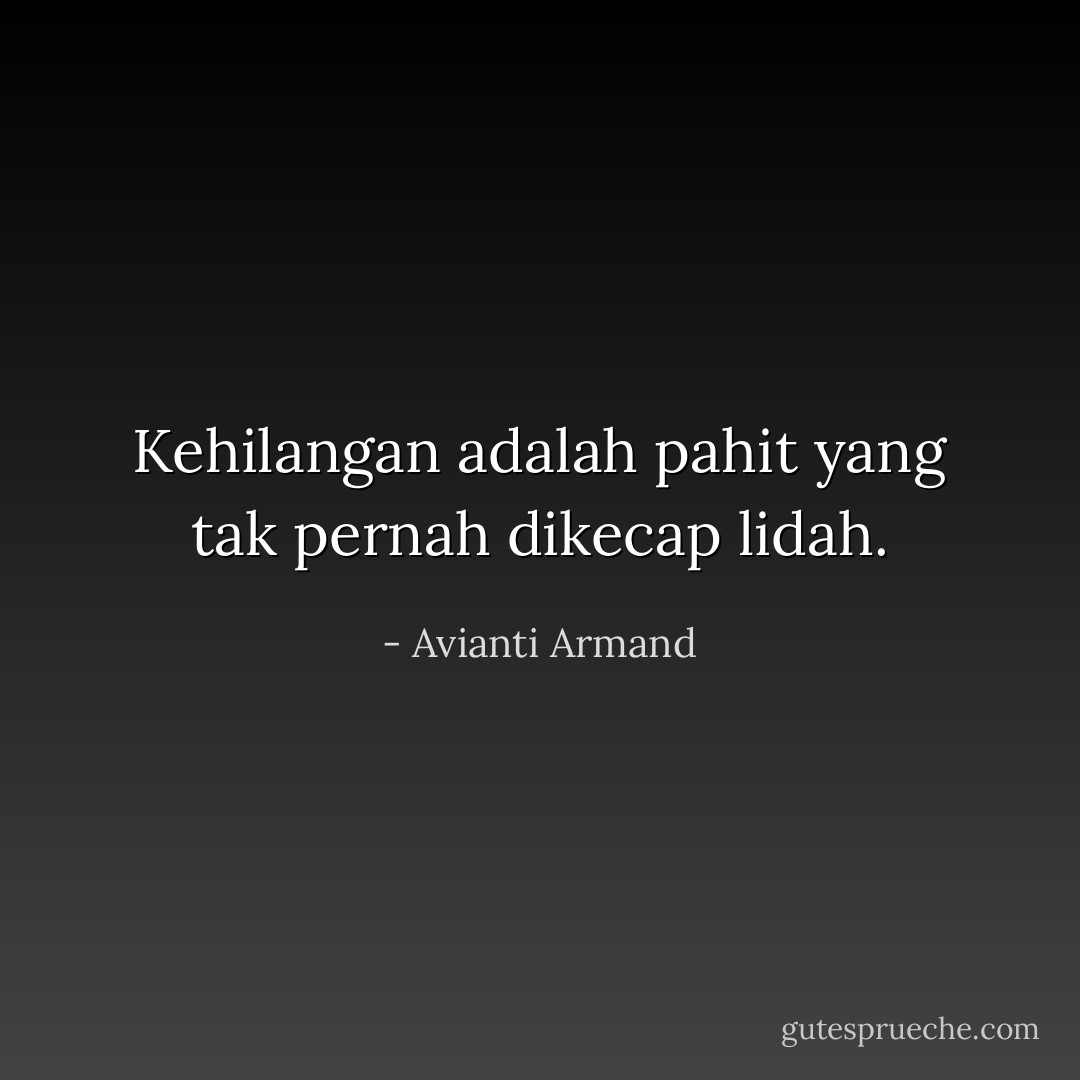 Kehilangan adalah pahit yang tak pernah dikecap lidah. - Avianti Armand