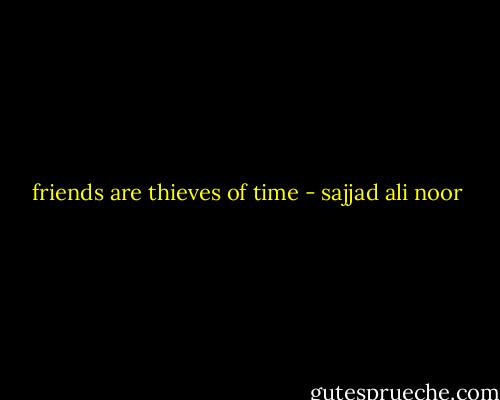 friends are thieves of time - sajjad ali noor