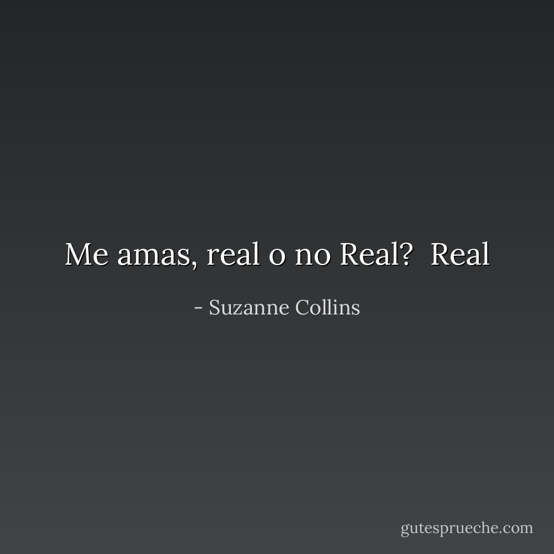 Me amas, real o no Real? <br />Real - Suzanne Collins