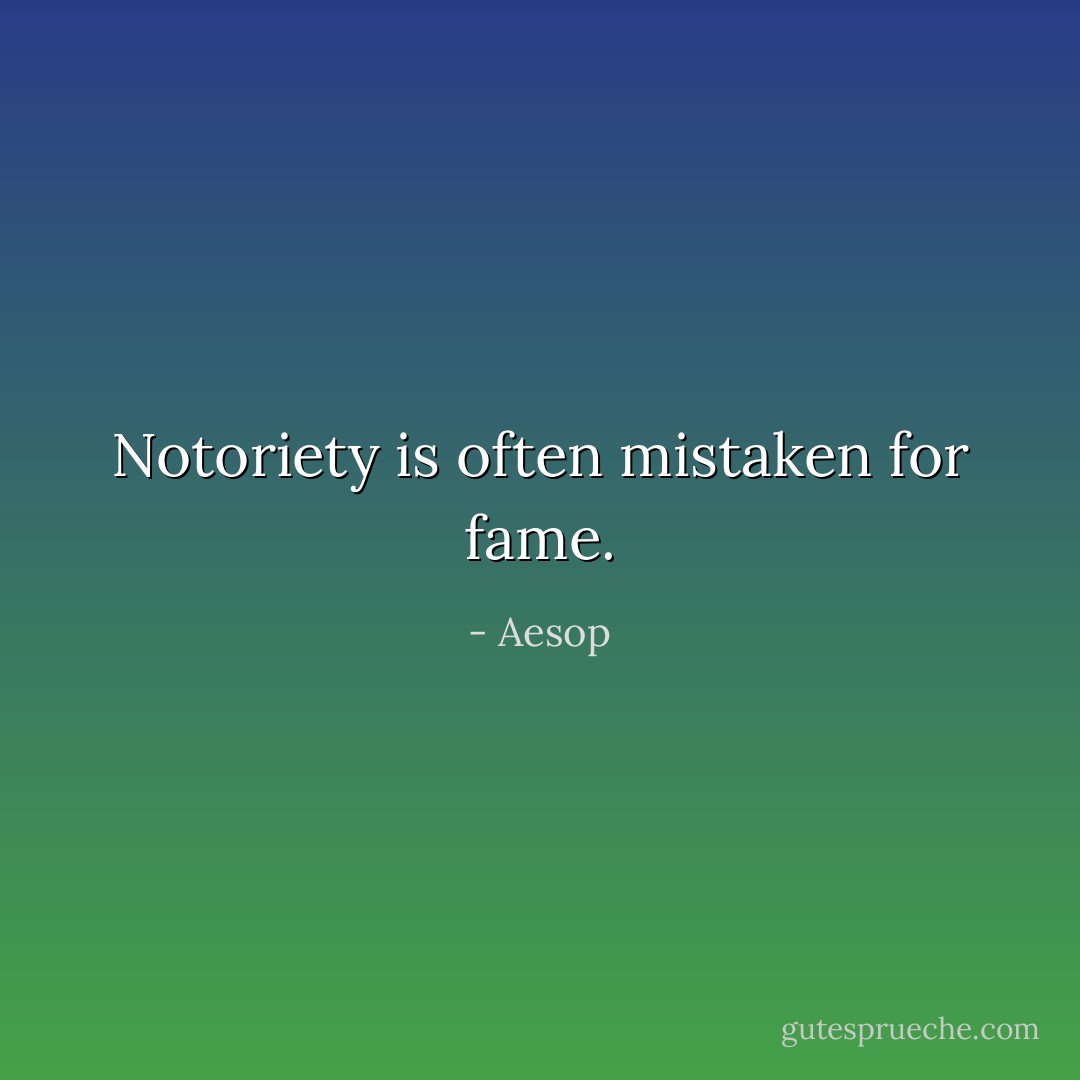 Notoriety is often mistaken for fame. - Aesop