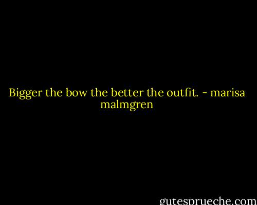 Bigger the bow the better the outfit. - marisa malmgren
