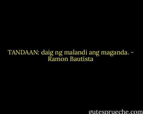 TANDAAN: daig ng malandi ang maganda. - Ramon Bautista