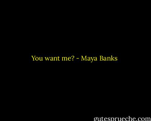 You want me? - Maya Banks