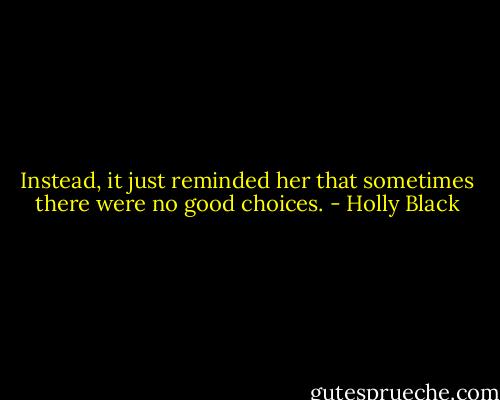 Instead, it just reminded her that sometimes there were no good choices. - Holly Black