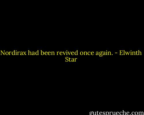 Nordirax had been revived once again. - Elwinth Star