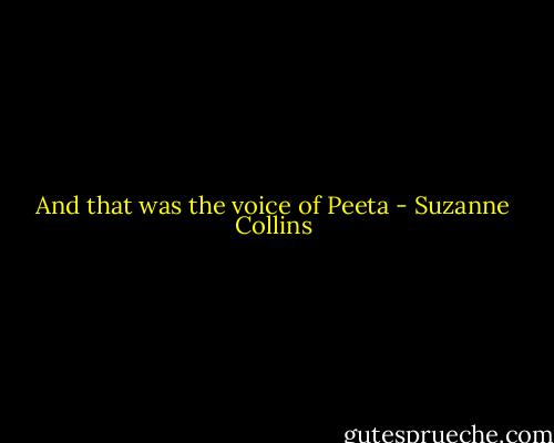 And that was the voice of Peeta - Suzanne Collins