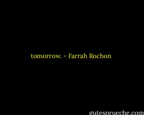 tomorrow. - Farrah Rochon
