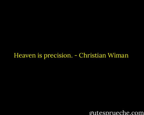 Heaven is precision. - Christian Wiman